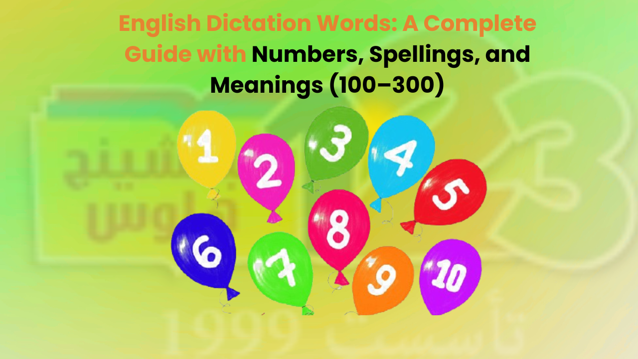 English Dictation Words: A Complete Guide with Numbers, Spellings, and Meanings (100–300)