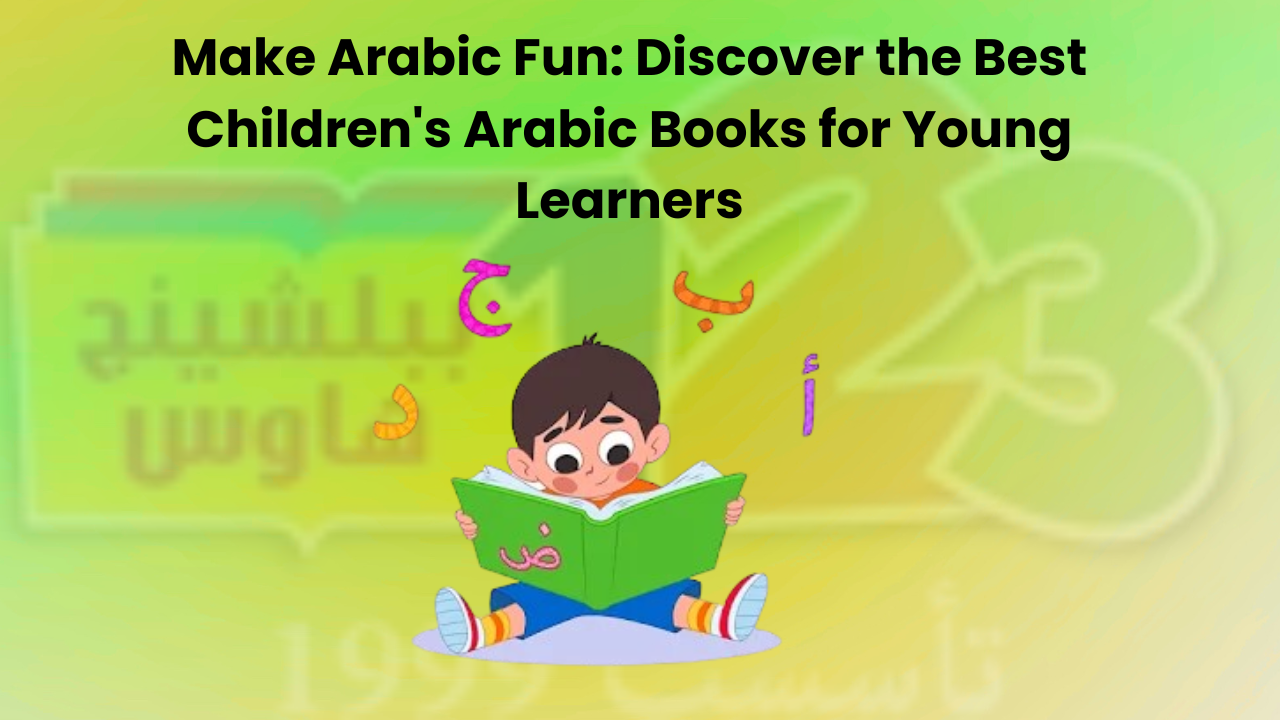 Make Arabic Fun with the Best Children's Arabic Books for Young Learners