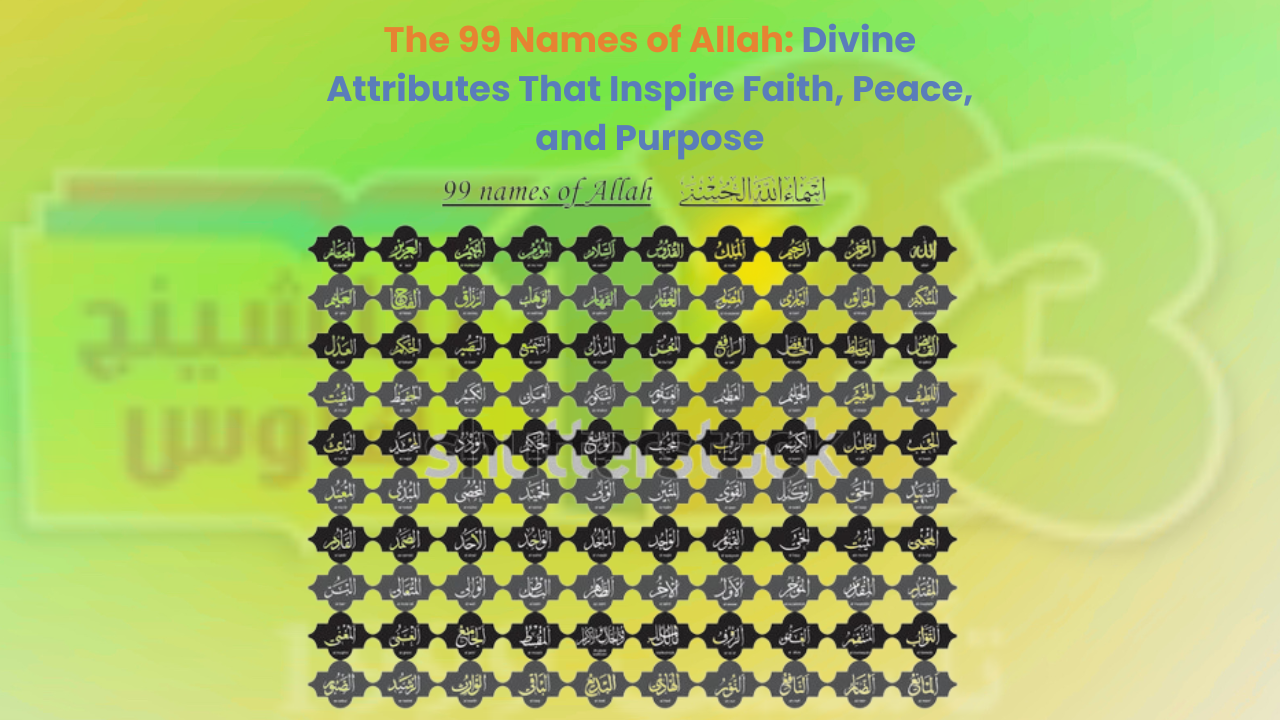 The 99 Names of Allah: Divine Attributes That Inspire Faith, Peace, and Purpose